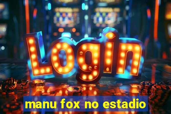 manu fox no estadio